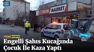 Engelli Şahıs Kucağında Çocuk İle Kaza Yaptı