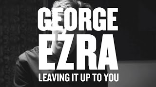 George Ezra - Leaving It Up To You