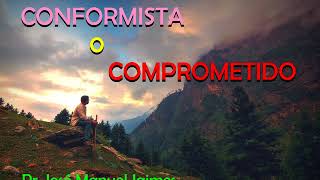CONFORMISTA O COMPROMETIDO.  Pr. José M Jaimes