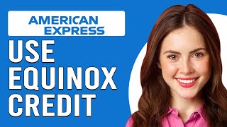 How To Use AmEx Equinox Credit (How Do I Use AmEx Equinox Credit)