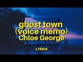 Chloe George Ghost Town Voice Memo Lyrics And Nothing Hurts Anymore I Feel Kinda Free