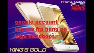 firefly AURII FIERCE google frp bypass hang on logo deadboot