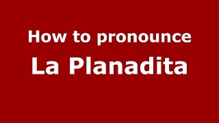 How to pronounce La Planadita