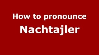 How to pronounce Nachtajler