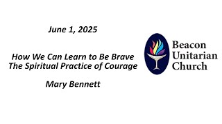 June 1, 2025: How We Can Learn to Be Brave The Spiritual Practice of Courage with Mary Bennett