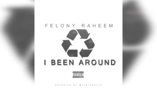 FELONY RAHEEM - I BEEN AROUND (AUDIO)