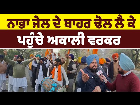 ਨਾਭਾ ਜੇਲ ਦੇ ਬਾਹਰ ਢੋਲ ਲੈ ਕੇ ਪਹੁੰਚੇ ਅਕਾਲੀ ਵਰਕਰ