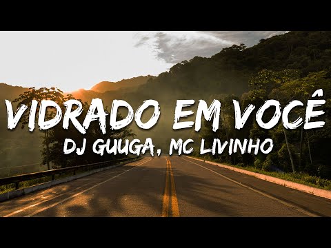 Dj Guuga, Mc Livinho - Vidrado Em Você (Letra/Lyrics)