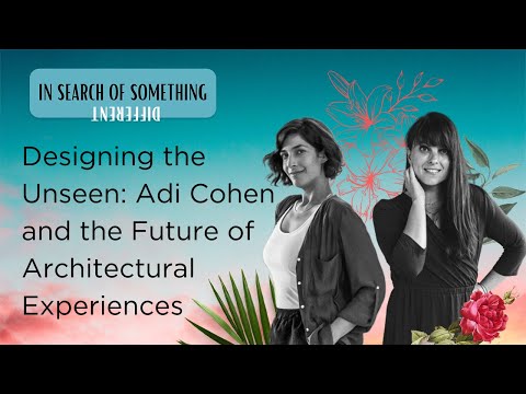 Designing the Unseen - Adi Cohen and the Future of Architectural Experiences
