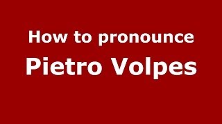 How to pronounce Pietro Volpes