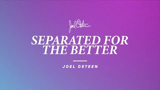 Separated For The Better | Joel Osteen