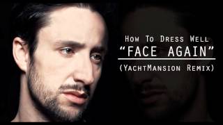 How To Dress Well - Face Again (YachtMansion Remix) @mr12ten