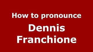 How to pronounce Dennis Franchione