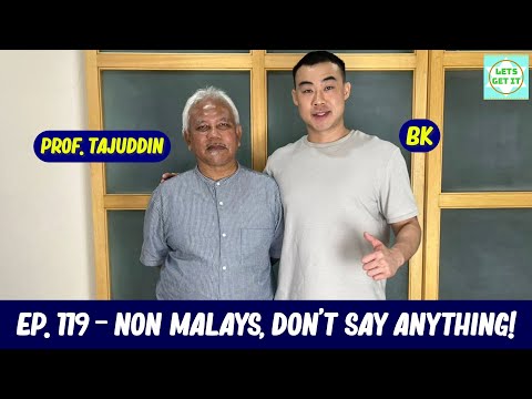 Lets Get It Podcast #119 Non Malays, Don't Say Anything! Ft. Prof. Tajuddin Rasdi