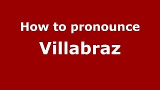 How to pronounce Villabraz
