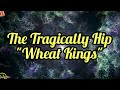The Tragically Hip - Wheat Kings (Lyrics)