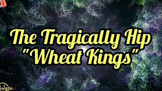The Tragically Hip - Wheat Kings (Lyrics)