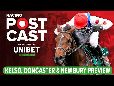 Kelso, Doncaster & Newbury Preview | Horse Racing Tips | Racing Postcast | Unibet
