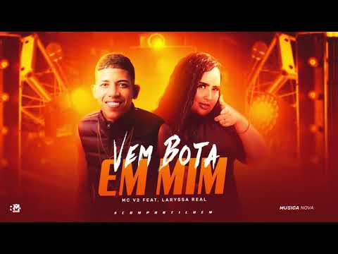 MC V2 E LARYSSA REAL - VEM BOTA EM MIM - (BNB NO BEAT)