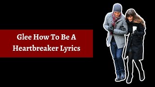 Glee Glee How To Be A Heartbreaker Lyrics