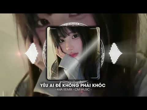 Yêu Ai ( Yêu Ai Để Không Phải Khóc ) - K4A Remix ~ Nhạc Hot Trend Tik Tok 2025 - Nhạc Nền Xu Hướng