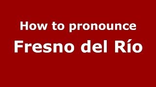 How to pronounce Fresno Del Río