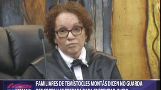 Familiares de Temístocles Montas dicen no guarda rencores y se prepara para enfrentar juicio