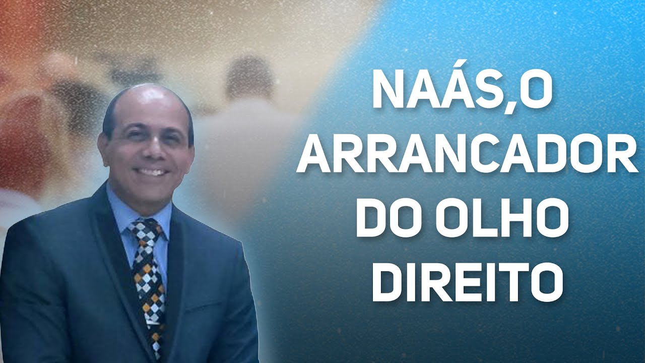 Naás, o arrancador do olho direito. | Pr. Kennedy Fábio