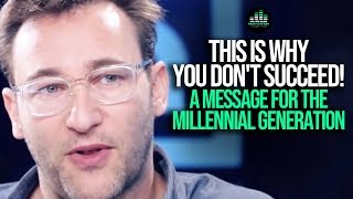 This Is Why You Don&#39;t Succeed - Simon Sinek on The Millennial Generation