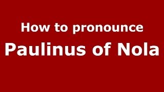 How to pronounce Paulinus Of Nola