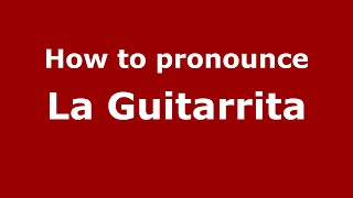 How to pronounce La Guitarrita