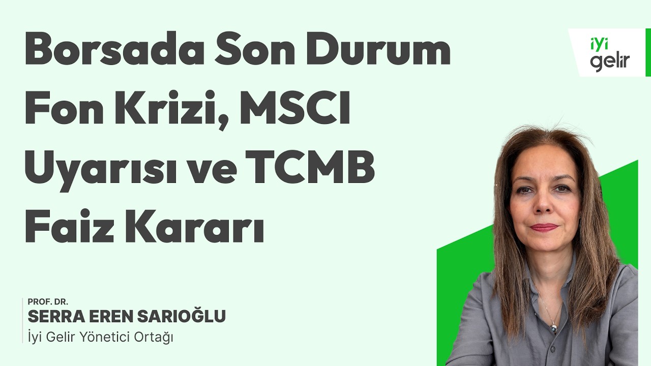 Borsada Son Durum | Fon Krizi, MSCI Uyarısı ve TCMB Faiz Kararı