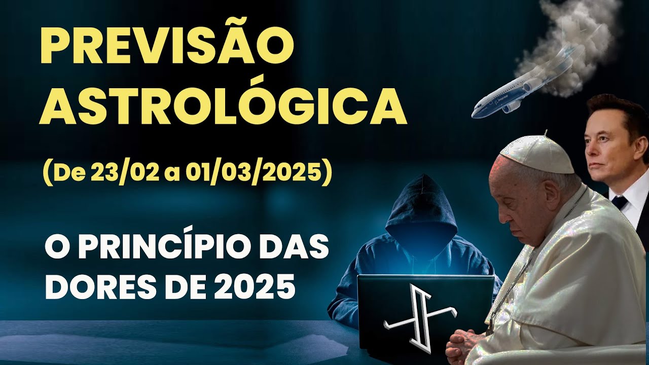 PREVISÃO ASTROLÓGICA (DE 23/02 A 01/03/2025) - O PRINCÍPIO DAS DORES DE 2025