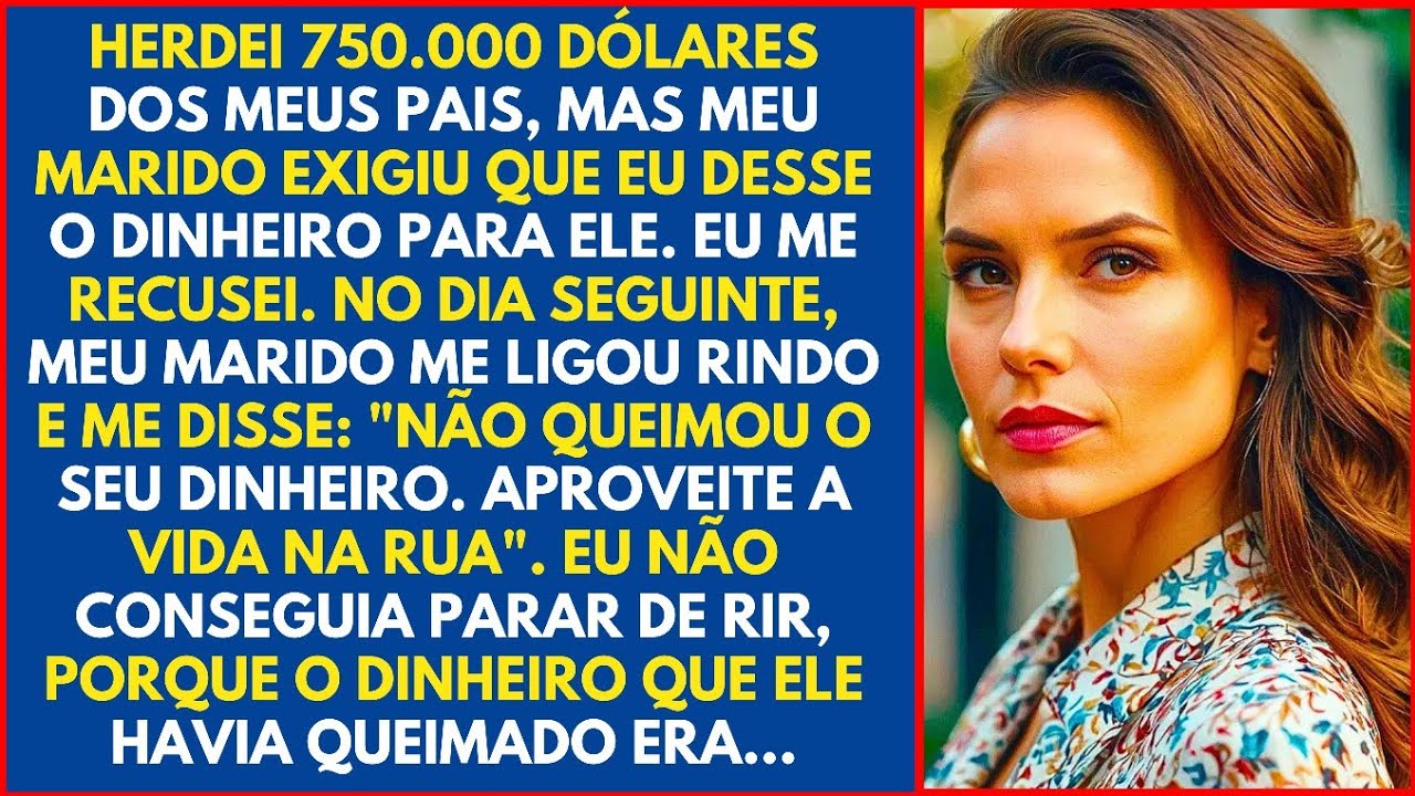 Herdei 750.000 dólares dos meus pais, mas meu marido exigiu que eu desse o dinheiro para ele...