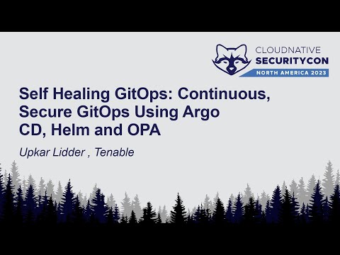 Self Healing GitOps: Continuous, Secure GitOps Using Argo CD, Helm and OPA - Upkar Lidder , Tenable