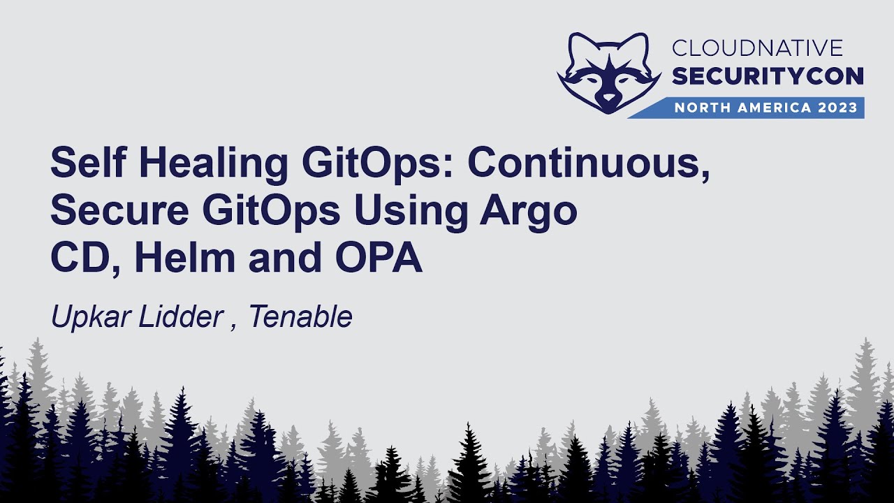 Self Healing GitOps: Continuous, Secure GitOps Using Argo CD, Helm and OPA - Upkar Lidder , Tenable