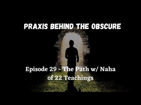 Praxis Behind The Obscure Podcast: Episode 29 - The Path w/ Naha of 22 Teachings