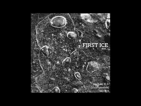 Michael K.S. - FIRST ICE mix [cold session DEC015]