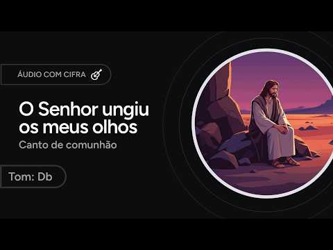 O Senhor Ungiu Os Meus Olhos - Músicas Católicas