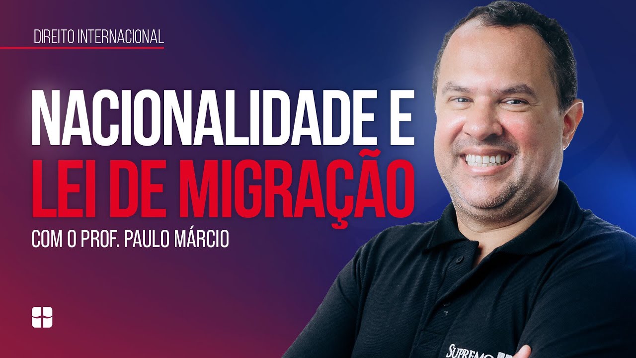 NACIONALIDADE e Lei de MIGRAÇÃO | Prof. Paulo Márcio