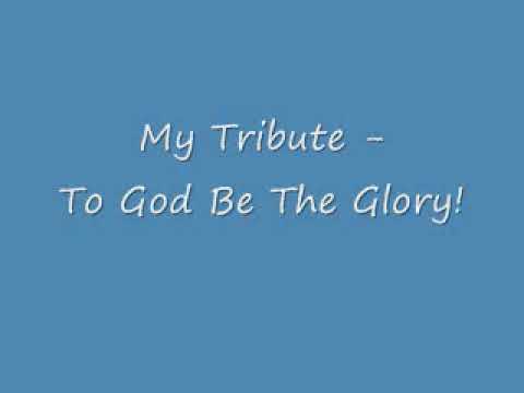 My Tribute   To God Be The Glory