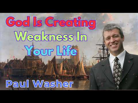 God Is Creating Weakness In Your Life - Paul Washer Sermons