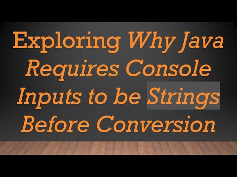 Exploring Why Java Requires Console Inputs to be Strings Before Conversion