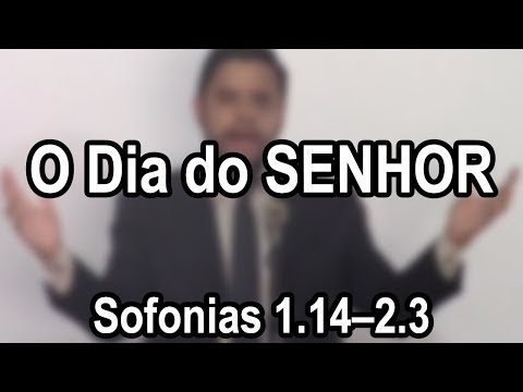 O Dia do SENHOR – Sofonias 1.14—2.3