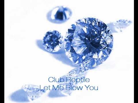 Club Reptile - Let Me Blow You