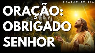 Oração "Obrigado Senhor" - Oração do dia - Oração para agradecer