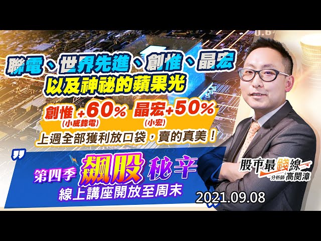 20210908《股市最錢線》#高閔漳，“線上講座開放至周末，聯電、世界先進、創惟、晶宏，以及神祕的蘋果光”“創惟 (小威鋒電)+60%、晶宏(小宏)+50%，上週全部獲利放口袋，賣的真美！”