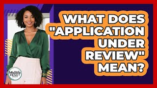 What Does "Application Under Review" Mean?
