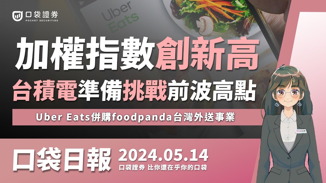 【口袋日報】加權指數創新高,台積電準備挑戰前波高點,Uber Eats併購308億foodpanda台灣外送事業! 預計2025年完成!2024.05.14