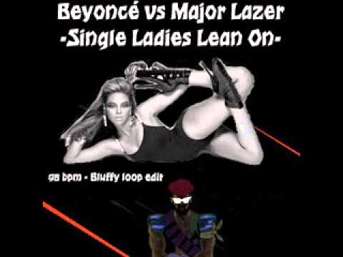 Beyoncé vs Major Lazer   Single Ladies Lean On Bluffy edit 98 bpm